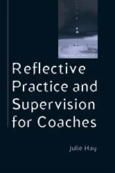 Book cover of Reflective Practice and Supervision for Coaches by Julie Hay