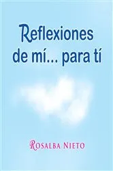 Book cover of Reflexiones De Mí...Para Tí by Rosalba Nieto