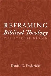 Book cover of Reframing Biblical Theology by Daniel C. Fredericks