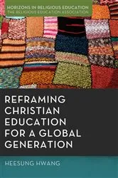 Book cover of Reframing Christian Education for a Global Generation by Heesung Hwang