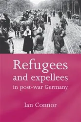 Book cover of Refugees and expellees in post-war Germany by Ian Connor