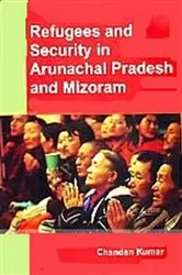 Book cover of REFUGEES AND SECURITY IN ARUNACHAL PRADESH AND MIZORAM by Chandan Kumar