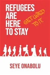 Book cover of Refugees Are Here To Stay by Seye Onabolu