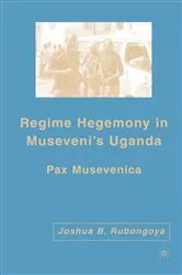 Book cover of Regime Hegemony in Museveni’s Uganda by J. Rubongoya