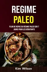 Book cover of Regime Paleo : Plan De Repas Du Régime Paleo Sur 7 Jours Pour Les Débutants by Kim Wilson
