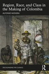 Book cover of Region, Race, and Class in the Making of Colombia by Alfonso Múnera