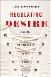 Book cover of Regulating Desire by J. Shoshanna Ehrlich
