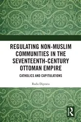 Book cover of Regulating Non-Muslim Communities in the Seventeenth-Century Ottoman Empire by Radu Dipratu