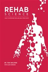 Book cover of Rehab Science: How to Overcome Pain and Heal from Injury by Tom Walters