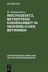 Book cover of Reichsgesetz, betreffend Kinderarbeit in gewerblichen Betrieben (2nd ed.) by H. Spangenberg