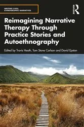 Book cover of Reimagining Narrative Therapy Through Practice Stories and Autoethnography by Travis Heath