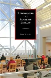 Book cover of Reimagining the Academic Library by David W. Lewis