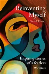 Book cover of Reinventing Myself - Inspiring Stories of a Fearless Woman by Gabriele Winter