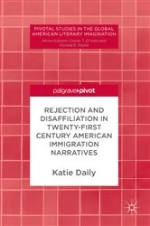 Book cover of Rejection and Disaffiliation in Twenty-First Century American Immigration Narratives by Katie Daily