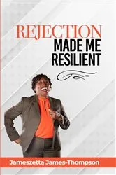 Book cover of Rejection Made Me Resilient! by Jameszetta James-Thompson