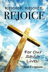 Book cover of Rejoice, Rejoice, Rejoice For Our Savior Lives! by June Ferguson