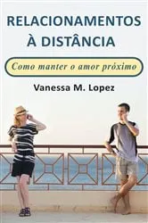 Book cover of Relacionamentos à Distância: Como manter o amor próximo by Vanessa M. Lopez