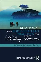 Book cover of Relational and Body-Centered Practices for Healing Trauma by Sharon Stanley