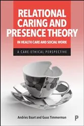 Book cover of Relational Caring and Presence Theory in Health Care and Social Work by Andries Baart