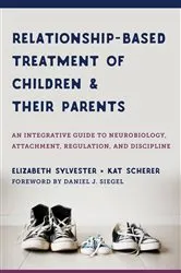 Book cover of Relationship-Based Treatment of Children and Their Parents: An Integrative Guide to Neurobiology, Attachment, Regulation, and Discipline (IPNB) by Elizabeth Sylvester