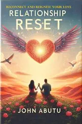 Book cover of Relationship Reset: Reconnect and Reignite Your Love: Is a profound guide to rekindling the sparks that initially brought you and your partner together. by John Abutu