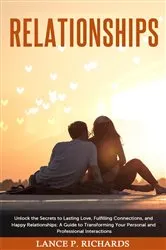 Book cover of Relationships: Unlock the Secrets to Lasting Love, Fulfilling Connections, and Happy Relationships by Richards, Lance, P