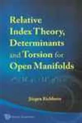 Book cover of Relative Index Theory, Determinants And Torsion For Open Manifolds by Unknown