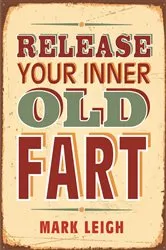Book cover of Release Your Inner Old Fart by Mark Leigh