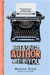 Book cover of Releasing the Author Within You by Maurice Wylie