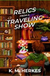 Book cover of Relics From A Traveling Show by K. M. Herkes