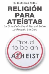 Book cover of Religión para Ateístas La Guía Definitiva & Manual Sobre La Religión Sin Dios by The Blokehead