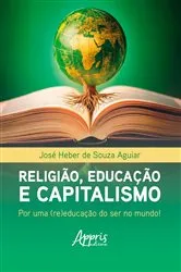 Book cover of Religião, Educação e Capitalismo: Por Uma (Re)educação do Ser no Mundo! by José Heber de Souza Aguiar