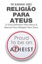 Book cover of Religião Para Ateus, O guia definitivo para ateus & Manual para Religião sem Deus by The Blokehead