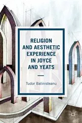 Book cover of Religion and Aesthetic Experience in Joyce and Yeats by T. Balinisteanu