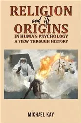 Book cover of Religion and its Origins in Human Psychology: A View through History by Michael Kay