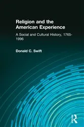 Book cover of Religion and the American Experience: A Social and Cultural History, 1765-1996 by Donald C. Swift