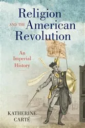 Book cover of Religion and the American Revolution by Katherine Carté
