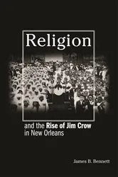 Book cover of Religion and the Rise of Jim Crow in New Orleans by James B. Bennett