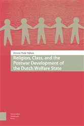 Book cover of Religion, Class, and the Postwar Development of the Dutch Welfare State by Dennie Oude Nijhuis