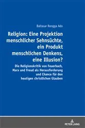 Book cover of Religion: Eine Projektion menschlicher Sehnsuechte, ein Produkt menschlichen Denkens, eine Illusion? by Balthasar Rengga Ado