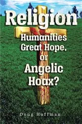 Book cover of Religion, Humanities Great Hope or Angelic Hoax? by Doug J Huffman