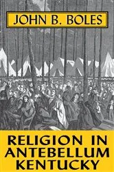 Book cover of Religion In Antebellum Kentucky by John B. Boles