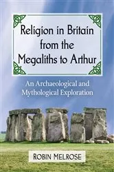 Book cover of Religion in Britain from the Megaliths to Arthur by Robin Melrose