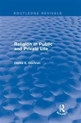 Book cover of Religion in Public and Private Life (Routledge Revivals) by Clarke E. Cochran