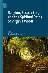 Book cover of Religion, Secularism, and the Spiritual Paths of Virginia Woolf by Kristina K. Groover