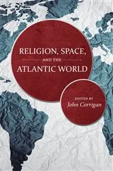 Book cover of Religion, Space, and the Atlantic World by John Corrigan