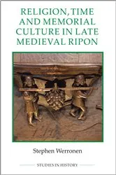 Book cover of Religion, Time and Memorial Culture in Late Medieval Ripon by Stephen Werronen