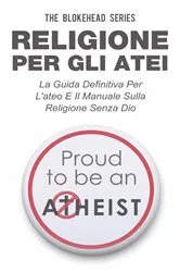 Book cover of Religione per gli atei - La guida definitiva per l'ateo e il manuale sulla religione senza Dio by The Blokehead