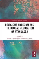 Book cover of Religious Freedom and the Global Regulation of Ayahuasca by Beatriz Caiuby Labate