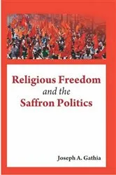 Book cover of Religious Freedom and the Saffron Politics by Joseph A. Gathia